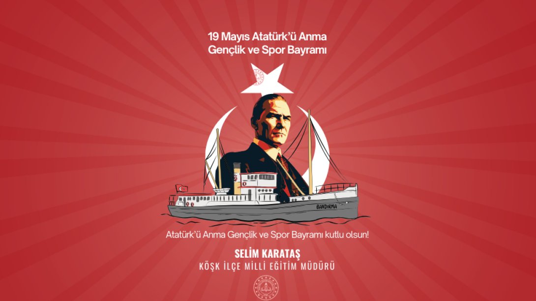 İLÇE MİLLİ EĞİTİM MÜDÜRÜMÜZ SN. SELİM KARATAŞ'IN 19 MAYIS ATATÜRK'Ü ANMA GENÇLİK VE SPOR BAYRAMI KUTLAMA MESAJI