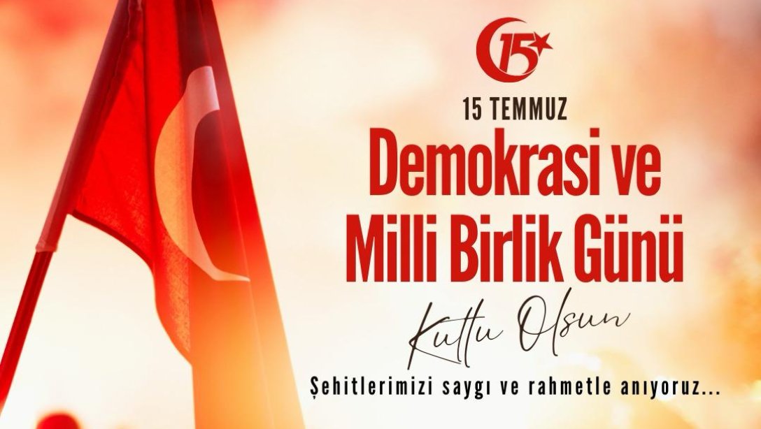 15 TEMMUZ DEMOKRASİ VE MİLLİ BİRLİK GÜNÜ KUTLU OLSUN!